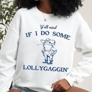 Y'all Mind If I Do Some Lollygaggin' Sweatshirt, Funny Sweatshirt